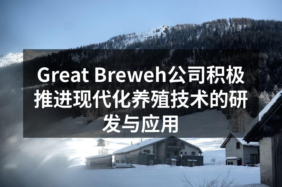 Great Breweh公司积极推进现代化养殖技术的研发与应用